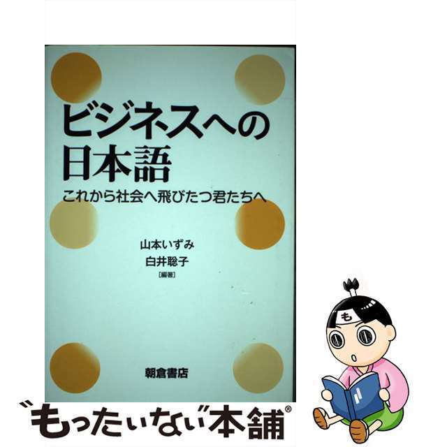 ビジネスへの日本語 これから社会へ飛びたつ君たちへ/朝倉書店/山本いずみ