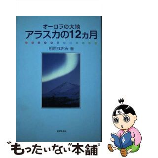 【中古】 アラスカの１２カ月 オーロラの大地/ビジネス社/相原なおみ(その他)