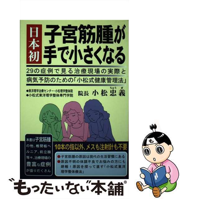 日本初子宮筋腫が手で小さくなる ２９の症例で見る治療現場の実際と病気予防のための「/創栄出版（仙台）/小松忠義