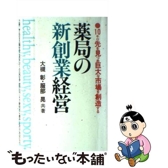 薬局の新創業経営 １０キロ先を見つめ巨大な新市場を創造する/誠文堂新光社/大槻彰