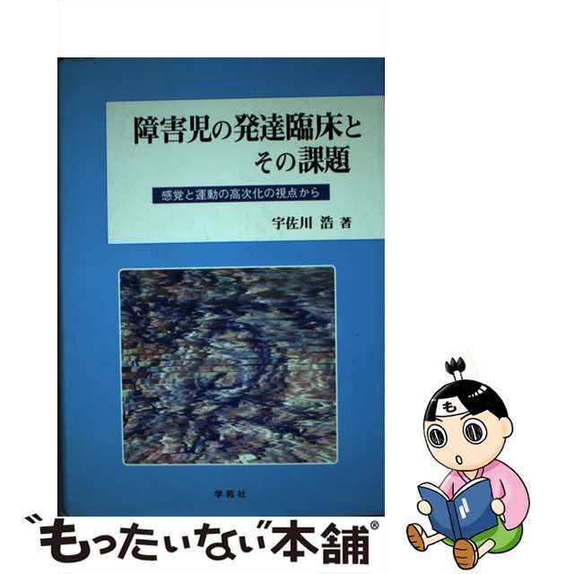 障害児の発達臨床とその課題 感覚と運動の高次化の視点から/学苑社/宇佐川浩