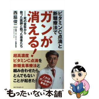 【中古】 ビタミンＣ点滴と断糖療法でガンが消える！ 死の宣告から救った医師と甦った患者たち/ベストセラーズ/西脇俊二(健康/医学)