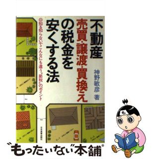 【中古】 不動産売買・譲渡・買換えの税金を安くする法 知る知らないでこんなにも違う“節税”のポイント 改訂新版/日本実業出版社/神野敏彦(ビジネス/経済)