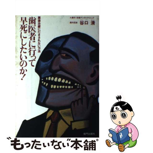 歯医者に行って早死にしたいのか！ 悪徳治療にだまされない方法/竜門出版社/谷口清