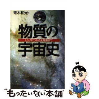 【中古】 物質の宇宙史 ビッグバンから太陽系まで/新日本出版社/青木和光(科学/技術)