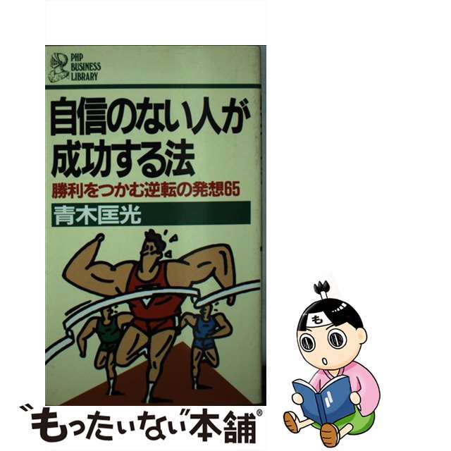 自信のない人が成功する法 勝利をつかむ逆転の発想６５/ＰＨＰ研究所/青木匡光