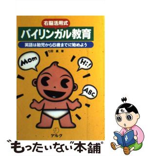 【中古】 右脳活用式バイリンガル教育 英語は胎児から６歳までに始めよう/アルク（千代田区）/七田眞(人文/社会)