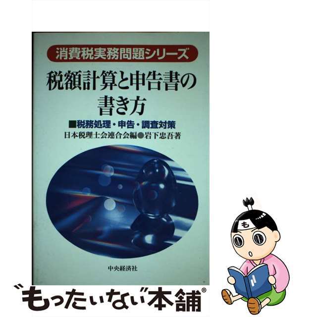 適当な価格 【中古】 税額計算と申告書の書き方 税務処理・申告・調査対策/中央経済社/岩下忠吾 ビジネス+経済