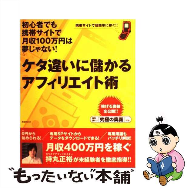 ケタ違いに儲かるアフィリエイト術 初心者でも携帯サイトで月収１００万円は夢じゃない！/英知出版/持丸正裕