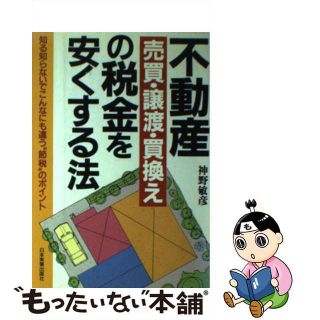 【中古】 不動産売買・譲渡・買換えの税金を安くする法 知る知らないでこんなにも違う“節税”のポイント ［１９９２年］改/日本実業出版社/神野敏彦(ビジネス/経済)