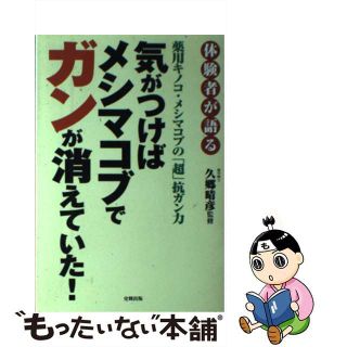 【中古】 気がつけばメシマコブでガンが消えていた！ 体験者が語る/史輝出版/久郷晴彦(健康/医学)