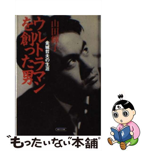 ウルトラマンを創った男 金城哲夫の生涯/朝日新聞出版/山田輝子２５９ｐサイズ