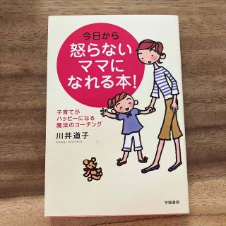 今日から怒らないママになれる本！ 子育てがハッピ－になる魔法のコ－チング(結婚/出産/子育て)