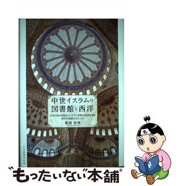 中世イスラムの図書館と西洋 古代の知を回帰させ，文字と書物の帝国を築き西洋を覚/日本図書刊行会/原田安啓