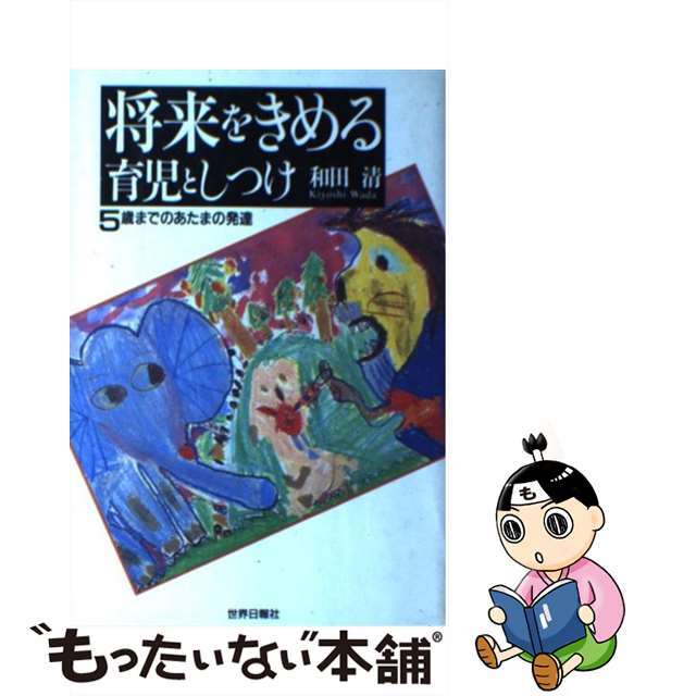 将来をきめる育児としつけ ５歳までのあたまの発達/世界日報社/和田清