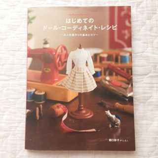 【美品】はじめてのド－ル・コ－ディネイト・レシピ お人形服作りの基本とコツ(趣味/スポーツ/実用)