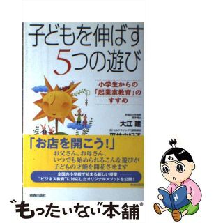 【中古】 子どもを伸ばす５つの遊び 小学生からの「起業家教育」のすすめ/青春出版社/大江建(人文/社会)