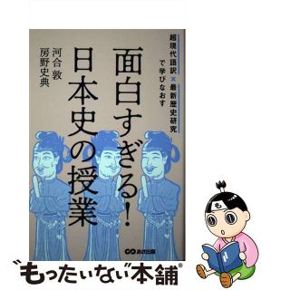 【中古】 面白すぎる！日本史の授業 超現代語訳×最新歴史研究で学びなおす/あさ出版/河合敦(人文/社会)