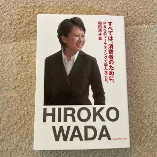 すべては、消費者のために。 Ｐ＆Ｇのマ－ケティングで学んだこと。(ビジネス/経済)