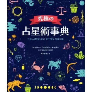 究極の占星術事典 ＴＨＥ　ＡＳＴＲＯＬＯＧＹ　ＯＦ　ＹＯＵ　ＡＮＤ　ＭＥ／ゲイリー・ゴールドシュナイダー(著者),岡本由香子(訳者)(住まい/暮らし/子育て)