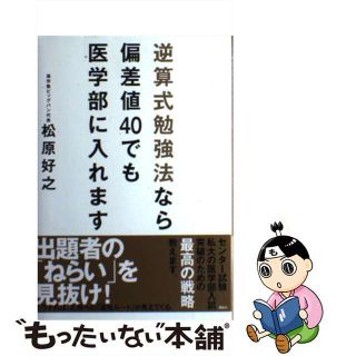 【中古】 逆算式勉強法なら偏差値４０でも医学部に入れます/講談社/松原好之(語学/参考書)