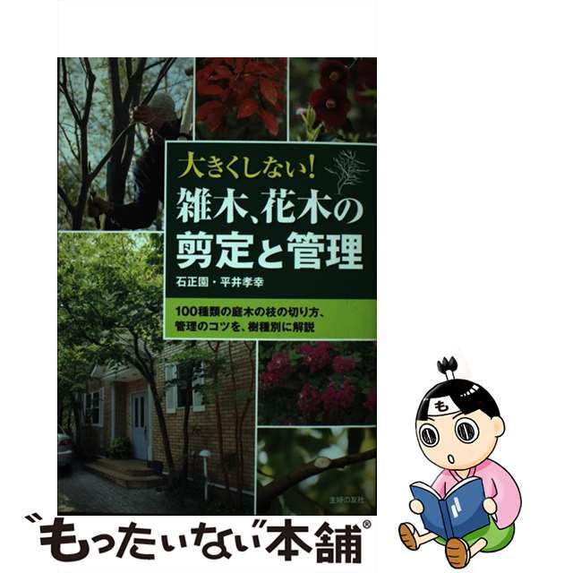 大きくしない！雑木、花木の剪定と管理 １００種類の庭木の枝の切り方、管理のコツを、樹種別/主婦の友社/平井孝幸平井孝幸著者名カナ