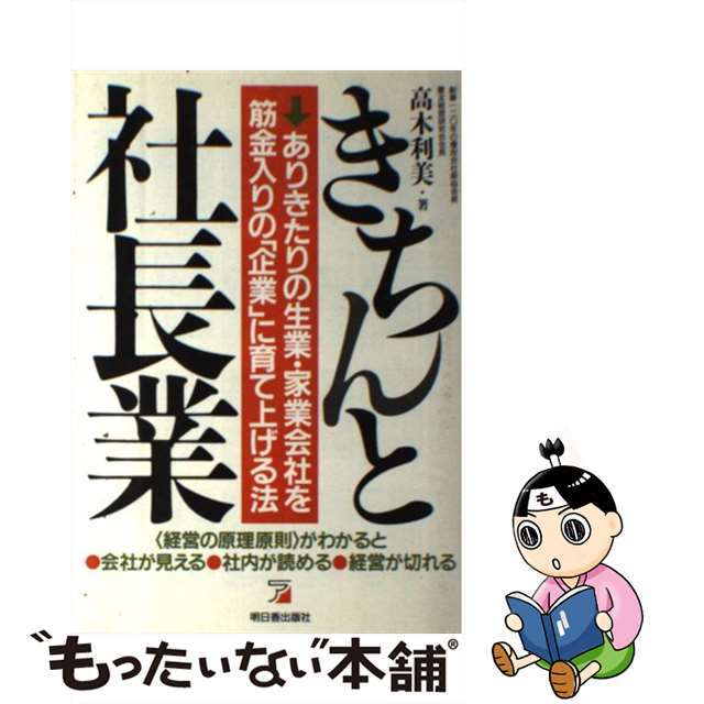 【中古】 きちんと社長業 ありきたりの生業・家業会社を筋金入りの「企業」に育/明日香出版社/高木利美 エンタメ/ホビーの本(ビジネス/経済)の商品写真