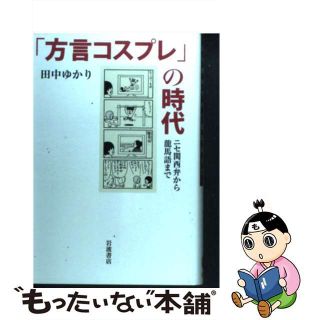 【中古】 「方言コスプレ」の時代 ニセ関西弁から龍馬語まで/岩波書店/田中ゆかり(語学/参考書)