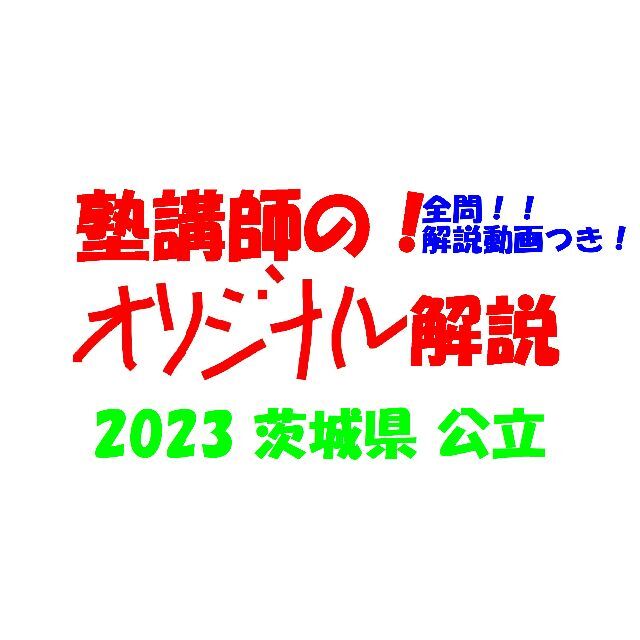 塾講師オリジナル数学解説 全問動画付 茨城 公立高校入試 2023 過去問