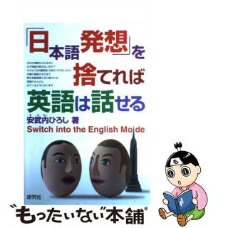 【中古】 「日本語発想」を捨てれば英語は話せる Ｓｗｉｔｃｈ　ｉｎｔｏ　ｔｈｅ　Ｅｎｇｌｉｓｈ　ｍ/研究社/安武内ひろし(語学/参考書)