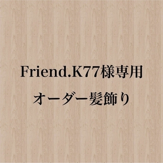 【Friend.K77様】専用オーダー髪飾り(ヘアアクセサリー)