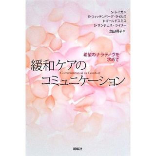 緩和ケアのコミュニケーション 希望のナラティヴを求めて／サンドラレイガン，イレーヌウィッテンバーグ‐ライルス，ジョイゴールドスミス，サンドラサンチェス‐ライリー【著】，改田明子【訳】(健康/医学)