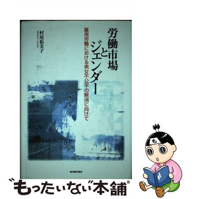 労働市場とジェンダー 雇用労働における男女不公平の解消に向けて/東洋館出版社/村尾祐美子