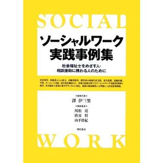 ソーシャルワーク実践実例集 社会福祉士をめざす人・相談援助に携わる人のために／澤伊三男【編集代表】，川松亮，渋谷哲，山下浩紀【編集委員】(人文/社会)