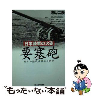 【中古】 日本陸軍の火砲要塞砲 日本の陸戦兵器徹底研究/潮書房光人新社/佐山二郎(その他)