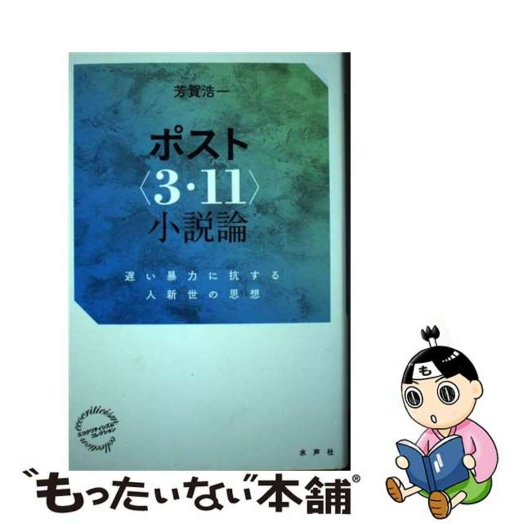 ポスト〈３・１１〉小説論 遅い暴力に抗する人新世の思想/水声社/芳賀浩一