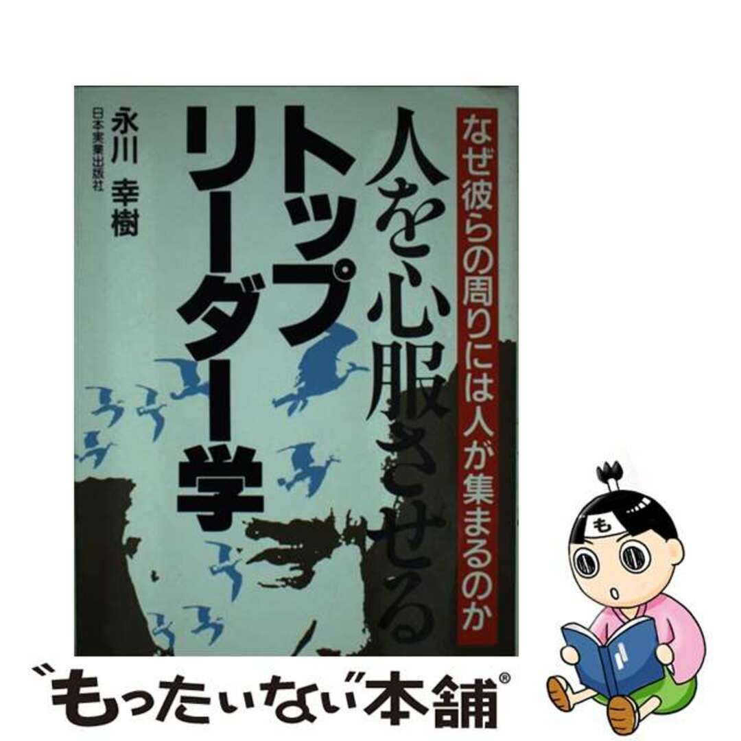 人を心服させるトップリーダー学 なぜ彼らの周りには人が集まるのか/日本実業出版社/永川幸樹エイカワコウキ発行者