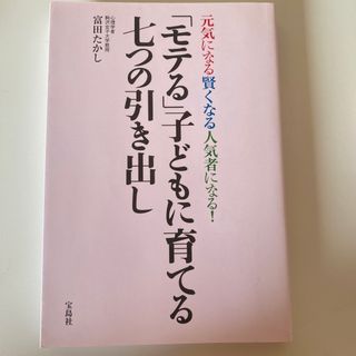 「モテる」子どもに育てる七つの引き出し 元気になる賢くなる人気者になる！(人文/社会)