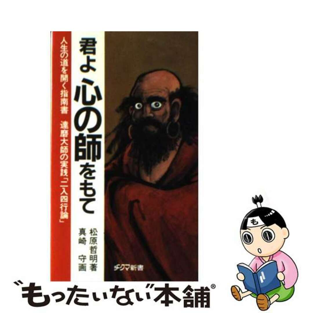 君よ心の師をもて 人生の道を開く指南書　達磨大師の実践「二入四行論」/チクマ秀版社/松原哲明