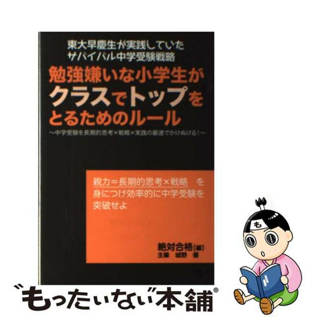 勉強嫌いな小学生がクラスでトップをとるためのルール 東大早慶大生が実践していたサバイバル中学受験戦略/エール出版社/絶対合格