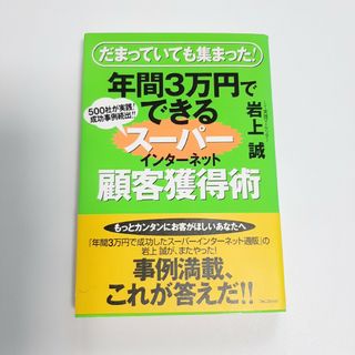 年間３万円でできるス－パ－インタ－ネット顧客獲得術 だまっていても集まった！(ビジネス/経済)