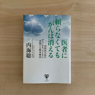 医者に頼らなくてもがんは消える 内科医の私ががんにかかったときに実践する根本療法(健康/医学)