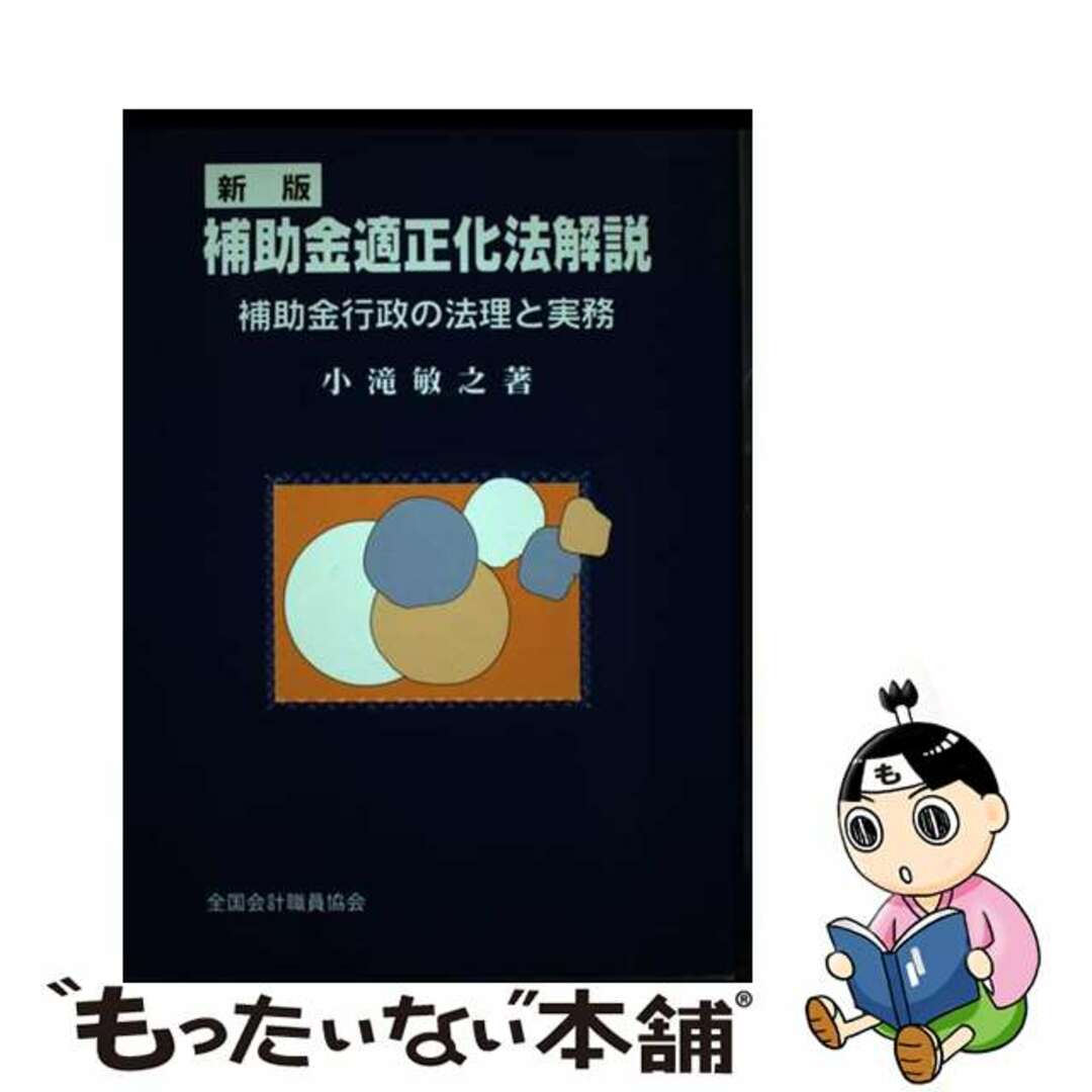 補助金適正化法解説 補助金行政の法理と実務 新版/全国会計職員協会/小滝敏之