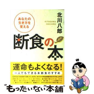 【中古】 あなたの生き方を変える断食の本/致知出版社/北川八郎(健康/医学)