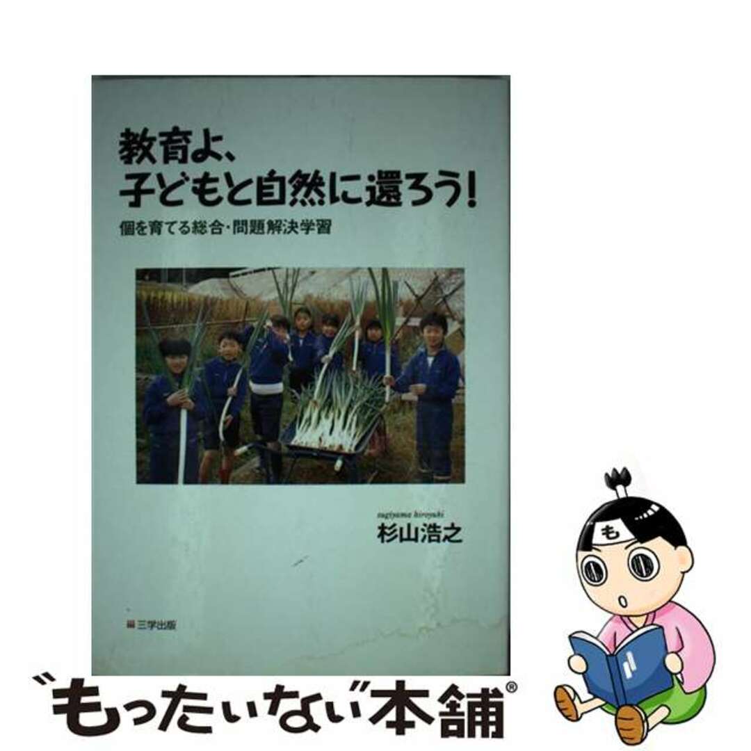 【中古】 教育よ、子どもと自然に還ろう！ 個を育てる総合・問題解決学習/三学出版（大津）/杉山浩之 エンタメ/ホビーの本(人文/社会)の商品写真