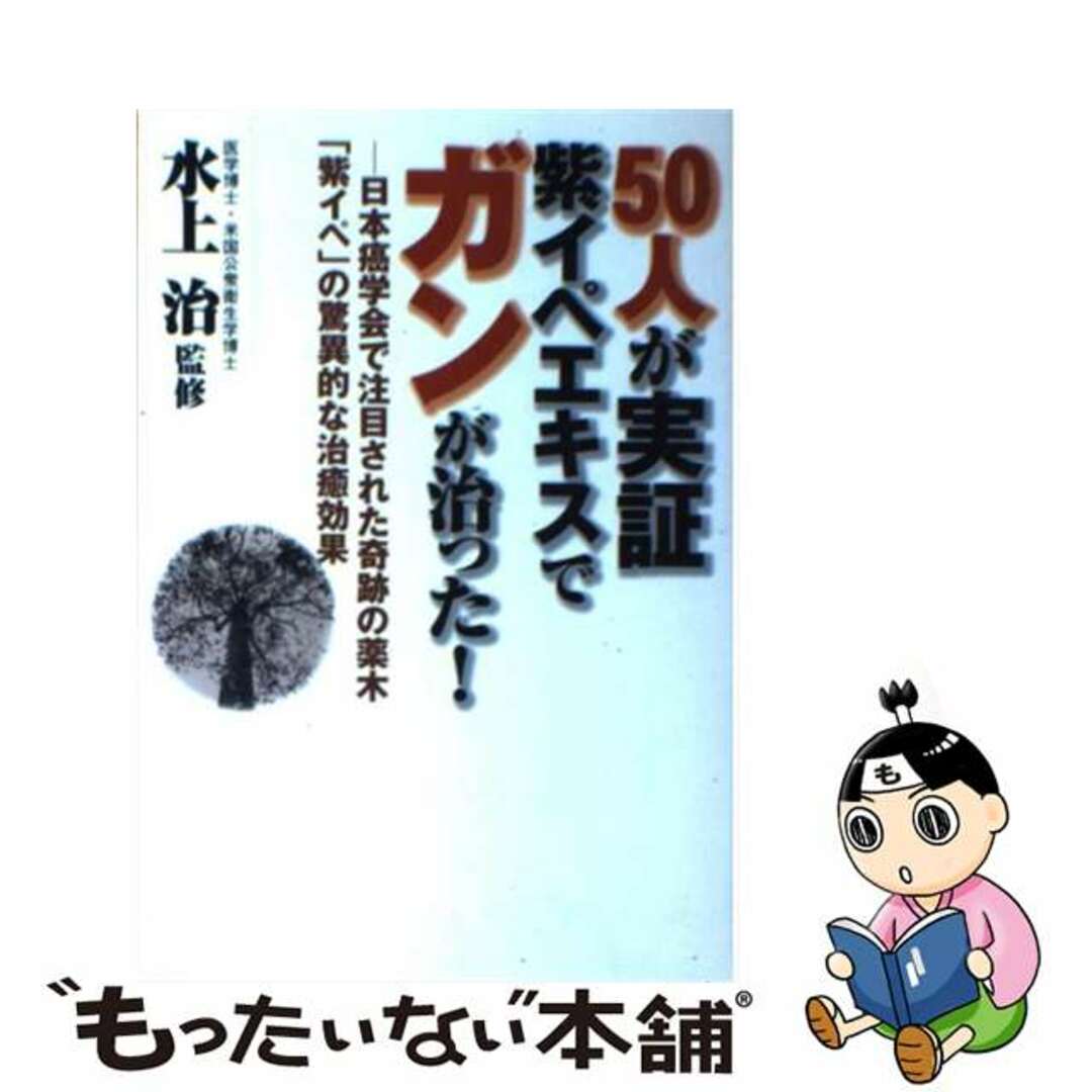 【中古】 ５０人が実証紫イペエキスでガンが治った！ 日本癌学会で注目された奇跡の薬木「紫イペ」の驚異的/史輝出版/水上治 エンタメ/ホビーの本(健康/医学)の商品写真