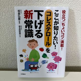 ここが知りたい！コレステロ－ルを下げる新常識 役立つ「ちょいコツ」満載！(健康/医学)