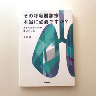 その呼吸器診療本当に必要ですか？ あるのかないのかエビデンス(健康/医学)