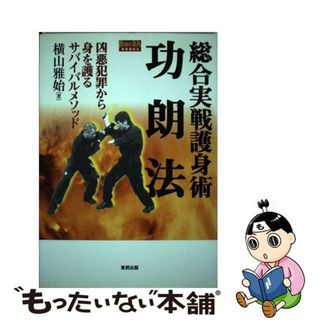 【中古】 総合実戦護身術功朗法 凶悪犯罪から身を護るサバイバルメソッド/東邦出版/横山雅始(趣味/スポーツ/実用)