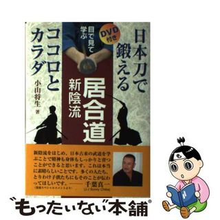 【中古】 目で見て学ぶ居合道新陰流 日本刀で鍛えるココロとカラダ/体育とスポーツ出版社/小山将生(趣味/スポーツ/実用)